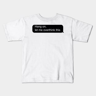 Hang on let me overthink this Kids T-Shirt